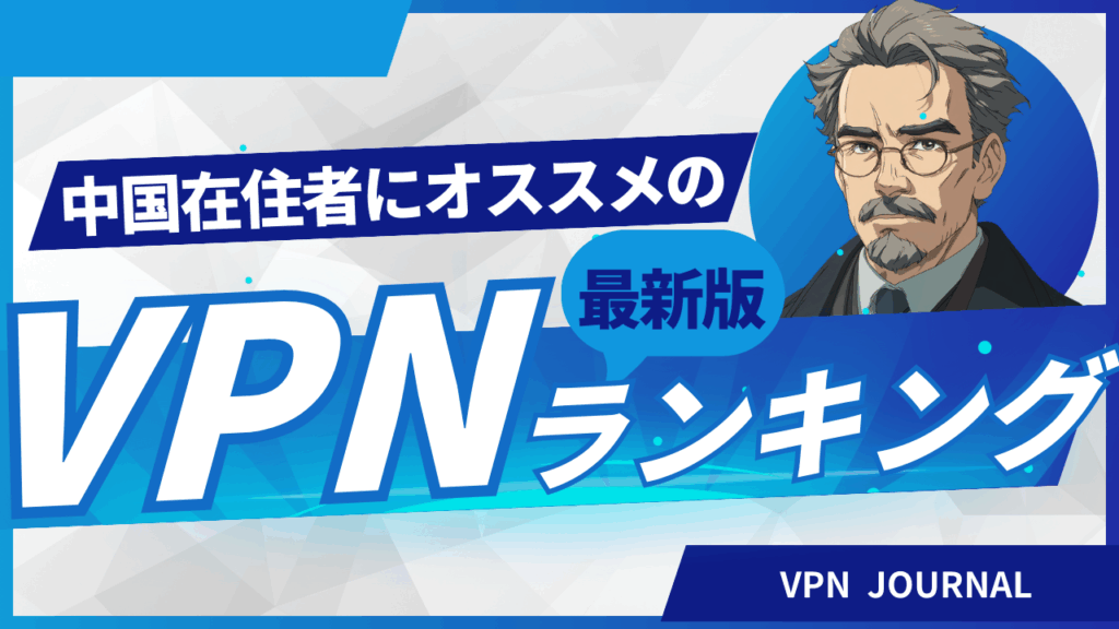 【2026年最新】中国おすすめVPNランキング|在住者に人気のVPNを徹底比較 | 中国VPNジャーナル